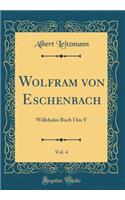 Wolfram von Eschenbach, Vol. 4: Willehalm Buch I bis V (Classic Reprint)