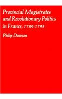 Provincial Magistrates and Revolutionary Politics in France, 1789-1795