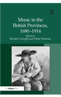 Music in the British Provinces, 1690–1914