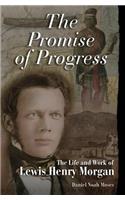 The Promise of Progress: The Life and Work of Lewis Henry Morgan