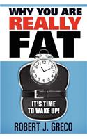 Why You Are Really Fat - It's Time to Wake Up!
