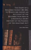 Diary of a Resurrectionist 1811-1812, to Which are Added an Account of the Resurrection men in London & a Short History of the Passing of the Anatomy Act