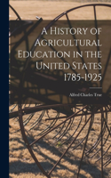 History of Agricultural Education in the United States 1785-1925
