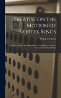 Treatise on the Motion of Vortex Rings; an Essay to Which the Adams Prize Was Adjudged in 1882, in the University of Cambridge