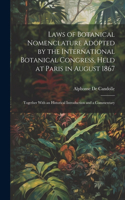 Laws of Botanical Nomenclature Adopted by the International Botanical Congress, Held at Paris in August 1867; Together With an Historical Introduction and a Commentary