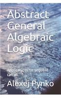 Abstract General Algebraic Logic