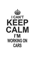 I Can't Keep Calm I'm Working On Cars: Notebook: Best Working On Cars Notebook, Journal Gift, Diary, Doodle Gift or Notebook 6 x 9 Compact Size- 109 Blank Lined Pages