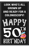 Look Who's All Grown Up And Ready For A Colonoscopy...Happy Birthday!: Sarcastic 50th Birthday Notebook/Journal Gift