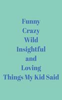 Funny Crazy Wild Insightful and Loving Things My Kid Said: Cute Keepsake Notebook in Aqua and Blue for Memory Keeping