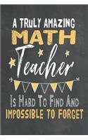 A Truly Amazing Math Teacher Is Hard To Find And Impossible To Forget: Journal Notebook 108 Pages 6 x 9 Lined Writing Paper School Appreciation Day Gift for Teacher from Student Graduation Planner Diary Thank You goodby(16 Cute Educator Appreciation Gifts)