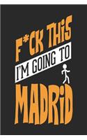 F*CK THIS I'M GOING TO Madrid