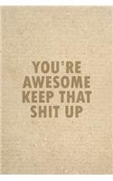 You're Awesome Keep That Shit Up