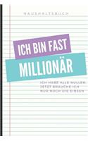 Haushaltsbuch Ich Bin Fast Millionär: A5 Haushaltsbuch zum Eintragen - Spare dich zum Millionär! - Wochenplaner - Finanzplaner - Ausgabenbuch - Familienplaner - Planner