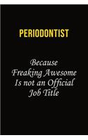 Periodontist Because Freaking Awesome Is Not An Official Job Title: Career journal, notebook and writing journal for encouraging men, women and kids. A framework for building your career.