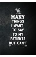 The Many Things I Want To Say To My Patients But Can't: Blank Lined Notebook Snarky Sarcastic Gag Gift for Doctors and Nurses