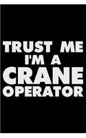 Trust Me I'm a Crane Operator: Funny Writing Notebook, Journal for Work, Daily Diary, Planner, Organizer for Crane Operators, Men