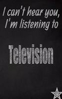 I Can't Hear You, I'm Listening to Television Creative Writing Lined Journal: Promoting Band Fandom and Music Creativity Through Journaling...One Day at a Time