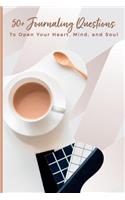 50+ Journaling Questions To Open Your Heart, Mind, And Soul: Creative Motivational Prompts Book For Women Men Teenagers Adults; Explore Within. Create YOU;