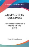 A Brief View Of The English Drama: From The Earliest Period To The Present Time (1840)
