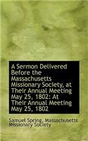 A Sermon Delivered Before the Massachusetts Missionary Society, at Their Annual Meeting May 25, 1802