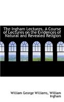 The Ingham Lectures. a Course of Lectures on the Evidences of Natural and Revealed Religion