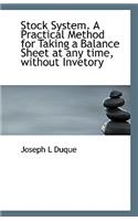 Stock System. a Practical Method for Taking a Balance Sheet at Any Time, Without Invetory