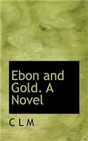 Ebon and Gold. a Novel