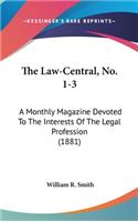 The Law-Central, No. 1-3: A Monthly Magazine Devoted to the Interests of the Legal Profession (1881)