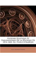 Histoire Politique Et Parlementaire De La Belgique De 1814-1830. Éd. Pour L'etranger