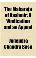 The Maharaja of Kashmir; A Vindication and an Appeal