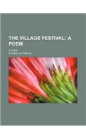 The Village Festival; A Poem. a Poem