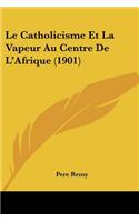 Catholicisme Et La Vapeur Au Centre De L'Afrique (1901)