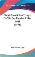 Saint-Amant Son Temps, Sa Vie, Ses Poesies, 1594-1661 (1898)