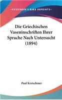 Die Griechischen Vaseninschriften Ihrer Sprache Nach Untersucht (1894)