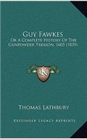 Guy Fawkes: Or A Complete History Of The Gunpowder Treason, 1605 (1839)