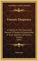 Forensic Eloquence: A Treatise On The Theory And Practice Of Oratory As Exemplified In Great Speeches Of Famous Orators (1891)(English)