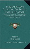 Fabulae Aesopi Selectae, Or Select Fables Of Aesop: With An English Translation, More Literal Than Any Yet Extant (1789)