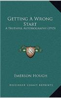 Getting A Wrong Start: A Truthful Autobiography (1915)