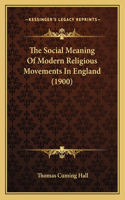 The Social Meaning Of Modern Religious Movements In England (1900)