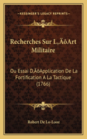 Recherches Sur L'Art Militaire: Ou Essai D'Application De La Fortification A La Tactique (1766)(French)