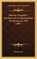 Historia, Geografia Y Estadistica De La Municipalidad De Quiroga, En 1884 (1887)