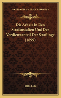 Arbeit In Den Strafanstalten Und Der Verdienstanteil Der Straflinge (1899)