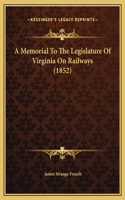 A Memorial To The Legislature Of Virginia On Railways (1852)