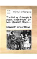 The History of Joseph. a Poem. in Ten Books. by Mrs. Elizabeth Rowe, ...