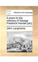 A Poem to the Memory of George Frederick Handel [sic].: (English)