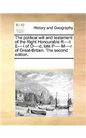 The political will and testament of the Right Honourable R----t E----l of O----d, late P---- M----r of Great-Britain. The second edition.