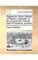 Replies for Gavin Ralston of Ralston, Defender; To the Answers for George Earl of Crawfurd, Pursuer.: (English)