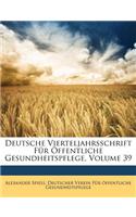 Deutsche Vierteljahrsschrift Fur Offentliche Gesundheitspflege, Volume 39