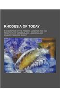 Rhodesia of Today; A Description of the Present Condition and the Prospects of Matabeleland & Mashonaland