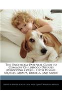 The Unofficial Parental Guide to Common Childhood Diseases (Whooping Cough, Fifth Disease, Measles, Mumps, Rubella, and More)